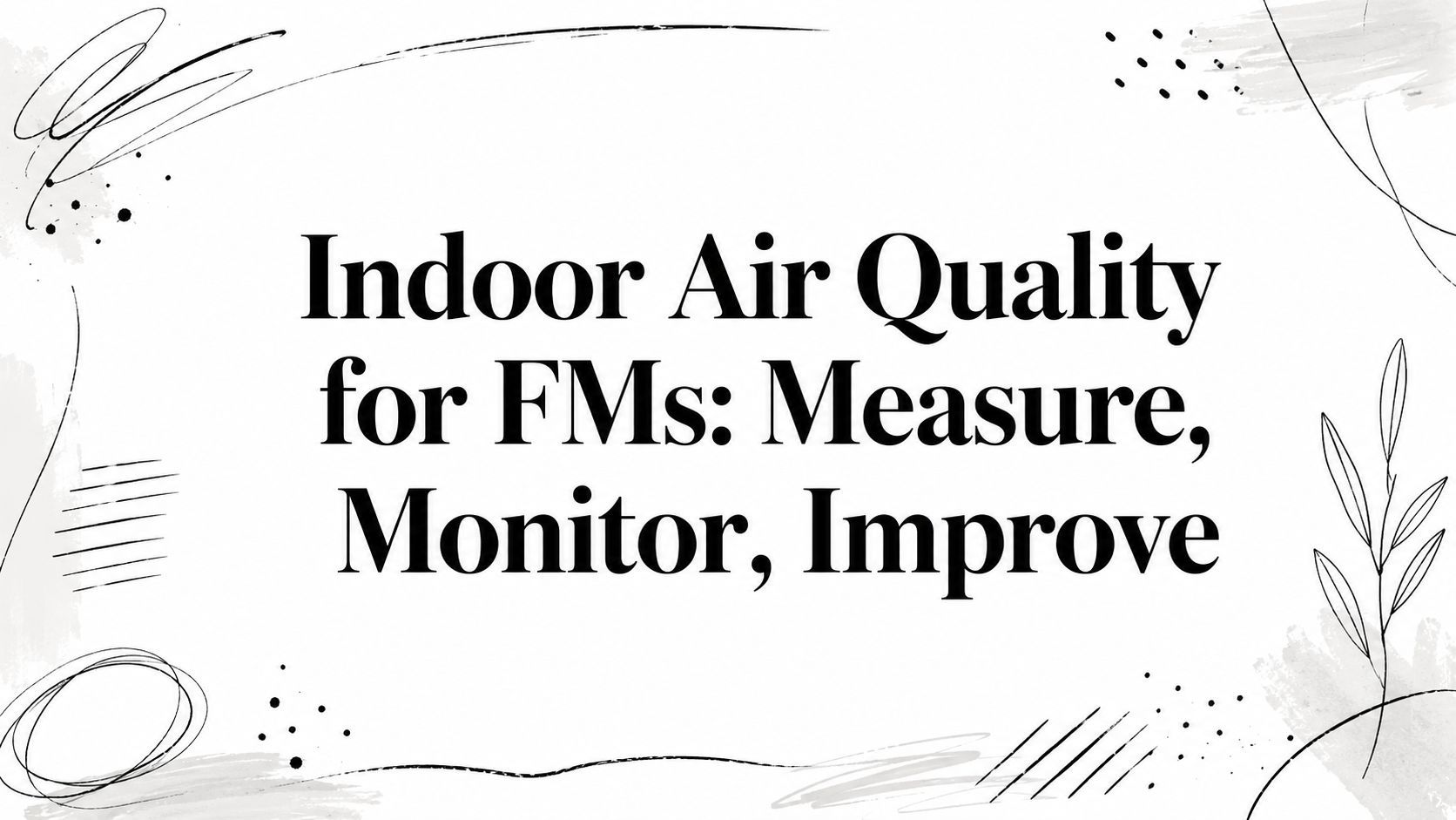 Indoor Air Quality for FMs: Measure, Monitor, Improve